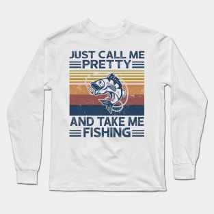 Just Call Me Pretty And Take Me Fishing Long Sleeve T-Shirt